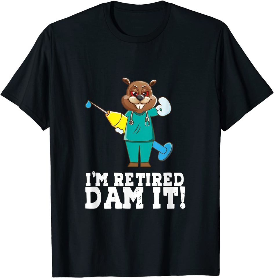 I'm Retired Dam It Beaver Physician Doctor Nurse Retirement T-Shirt