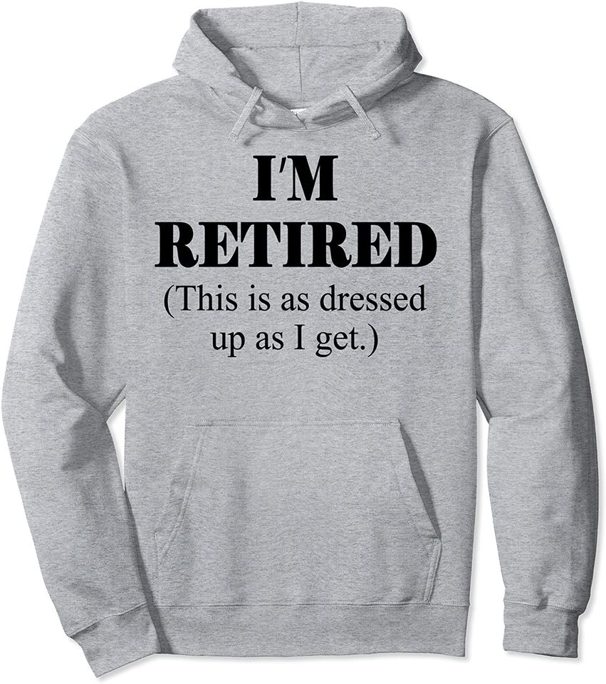 I'm Retired This Is As Dressed Up As I Get - Funny Halloween Pullover Hoodie