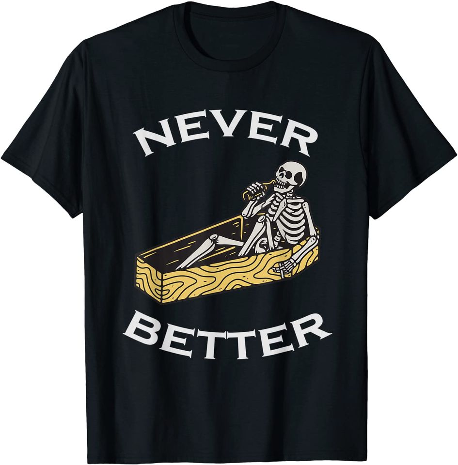 Never Better Skull Skeleton T-Shirt