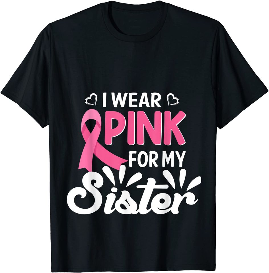 I Wear PINK for My Sister Breast Cancer Awareness Gift T-Shirt