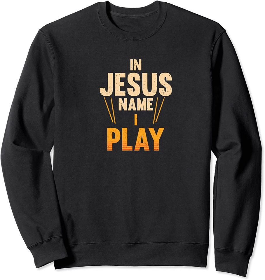 Christian Drummer In Jesus Name I Play Sweatshirt