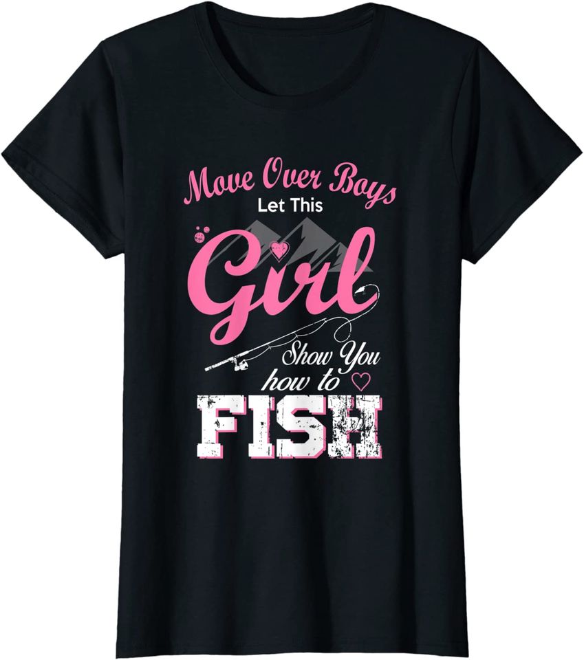 Move Over Boys Let This Girl Show You How to Fish Fishing T-Shirt