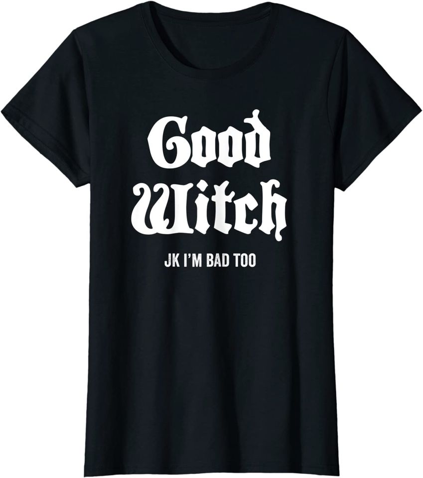 Season Of The Witch Good Witch Just Kidding Halloween T-Shirt