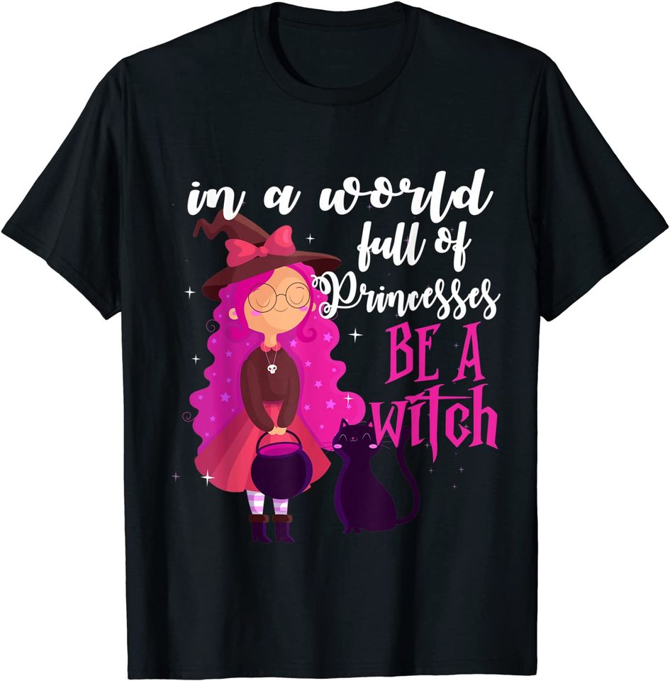 In a World Full of Princesses be a Witch Halloween Girl Gift T-Shirt