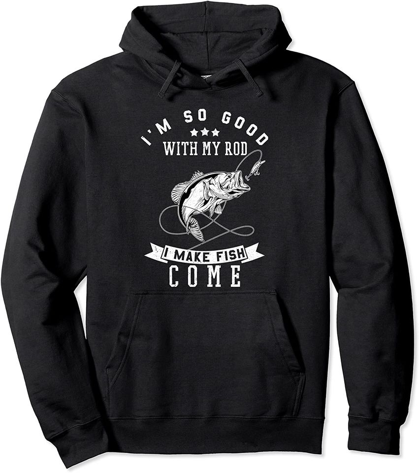 I'm So Good With My Rod I Make Fish Come Cute Fishing Lovers Pullover Hoodie