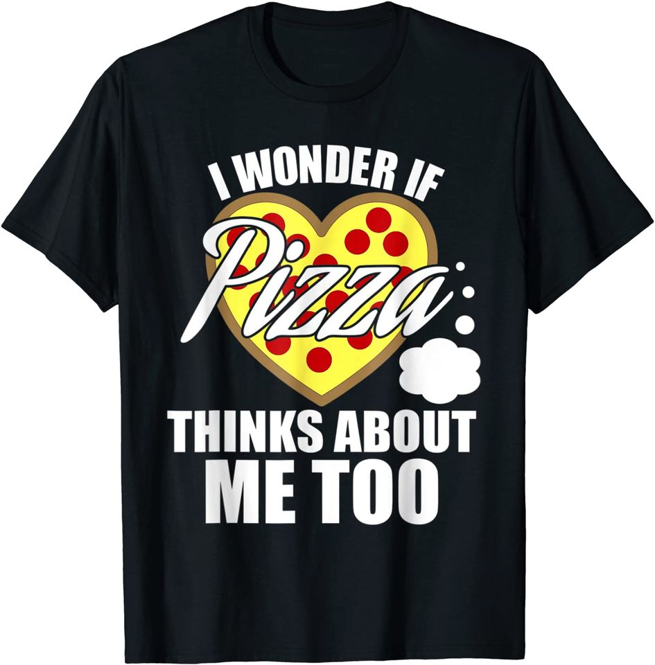 I Wonder if Pizza Thinks About Me Too T-Shirt