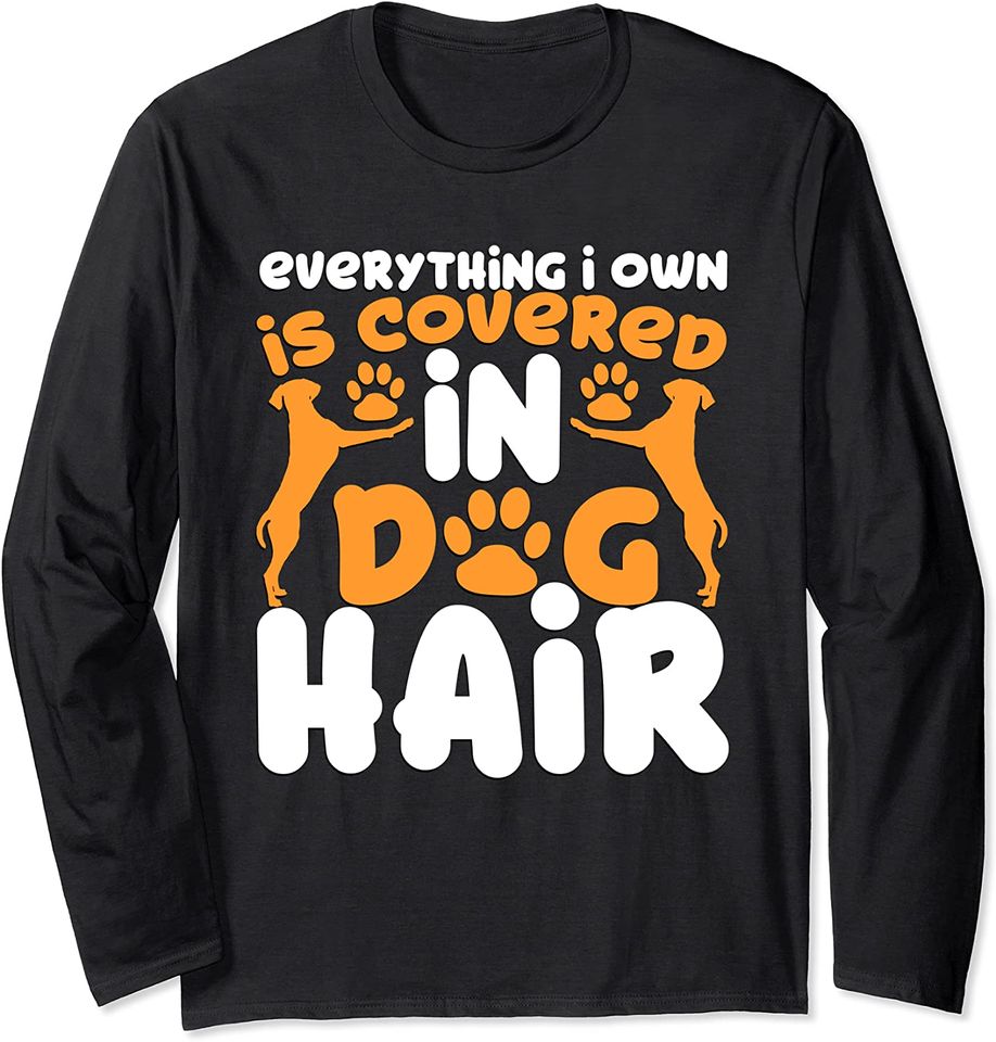 Everything I Own is Covered In Dog Hair Long Sleeve T-Shirt