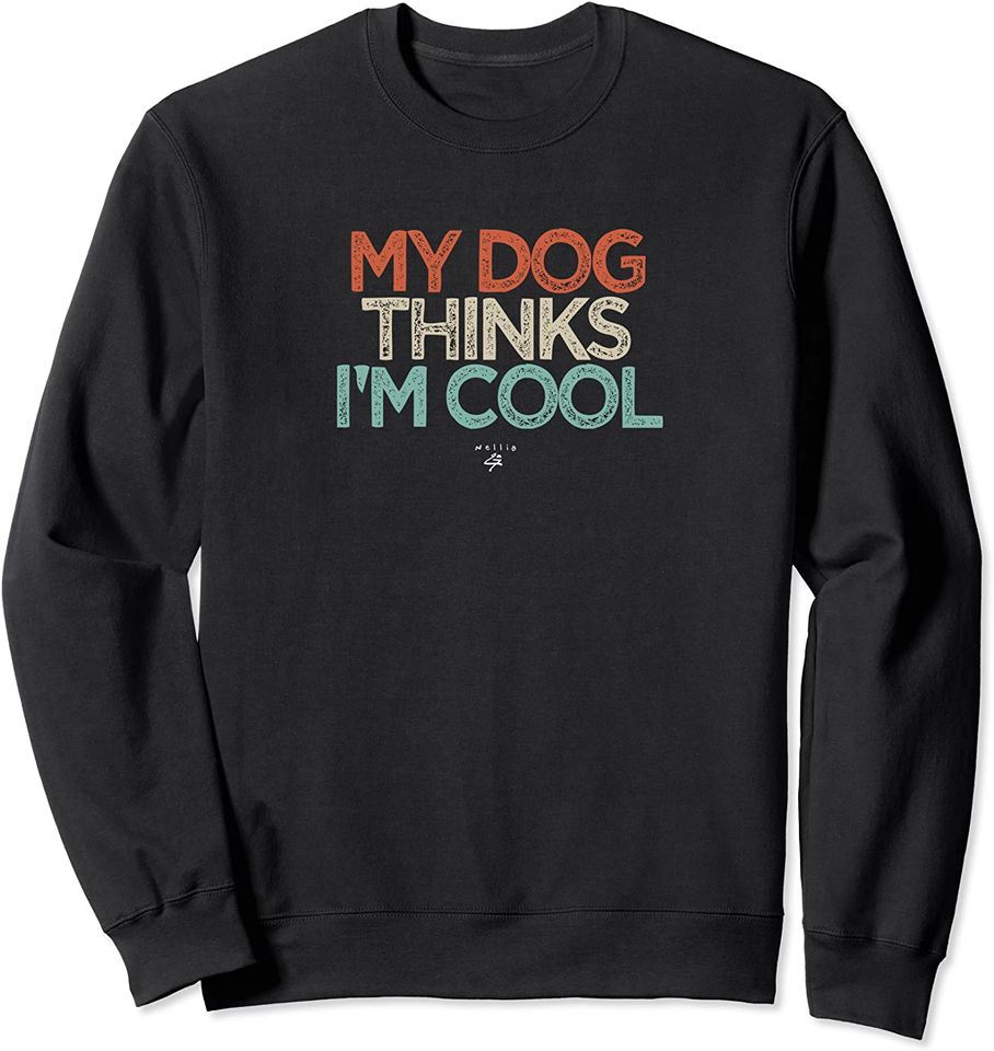 Funny Dog Owner My Dog Thinks I'm Cool Puppies Saying Gift Sweatshirt