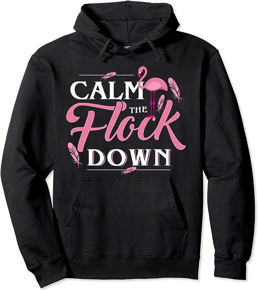 Calm The Flock Down Funny Pink Flamingo Bird Lovers Summer Pullover Hoodie
