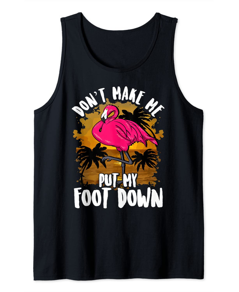 Funny Flamingo Dont Make Me Put My Foot Down Tank Top