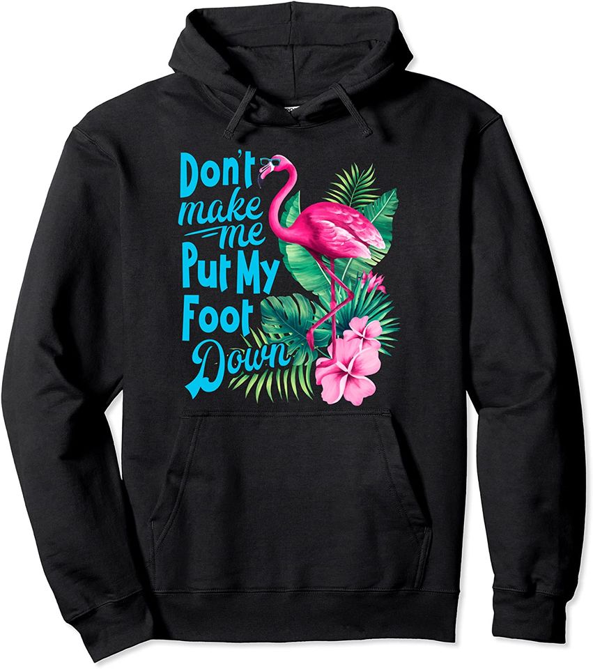 Pink Flamingo Don't Make Me Put My Foot Down Funny Bird Pullover Hoodie