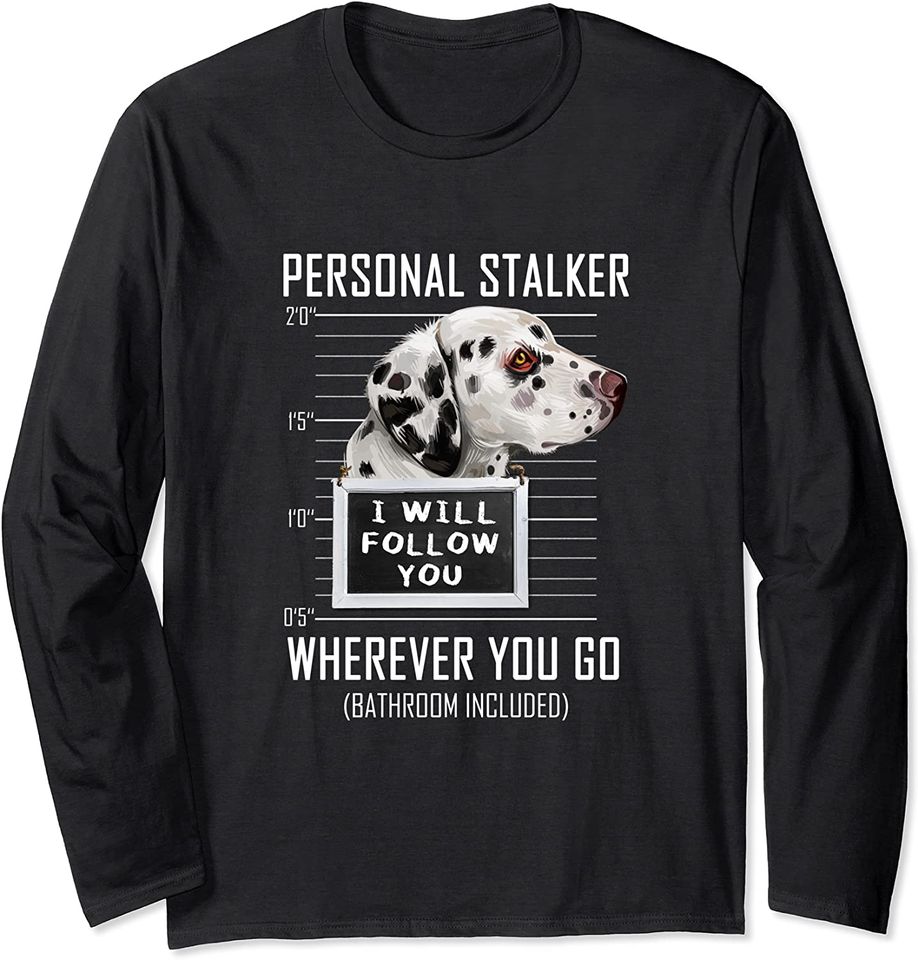 Personal Stalker Dog Dalmatian I Will Follow You Mugshot Long Sleeve T-Shirt