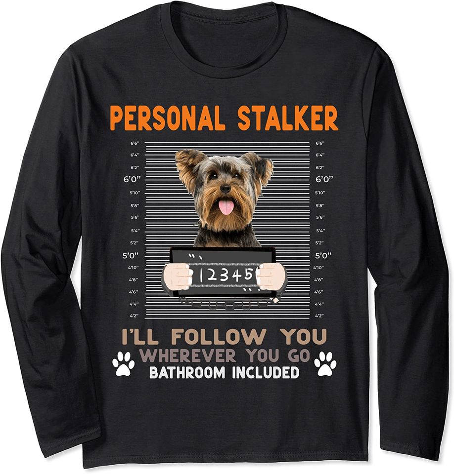 Personal Stalker I'll Follow You Wherever You Go Yorkie Dog Long Sleeve T-Shirt