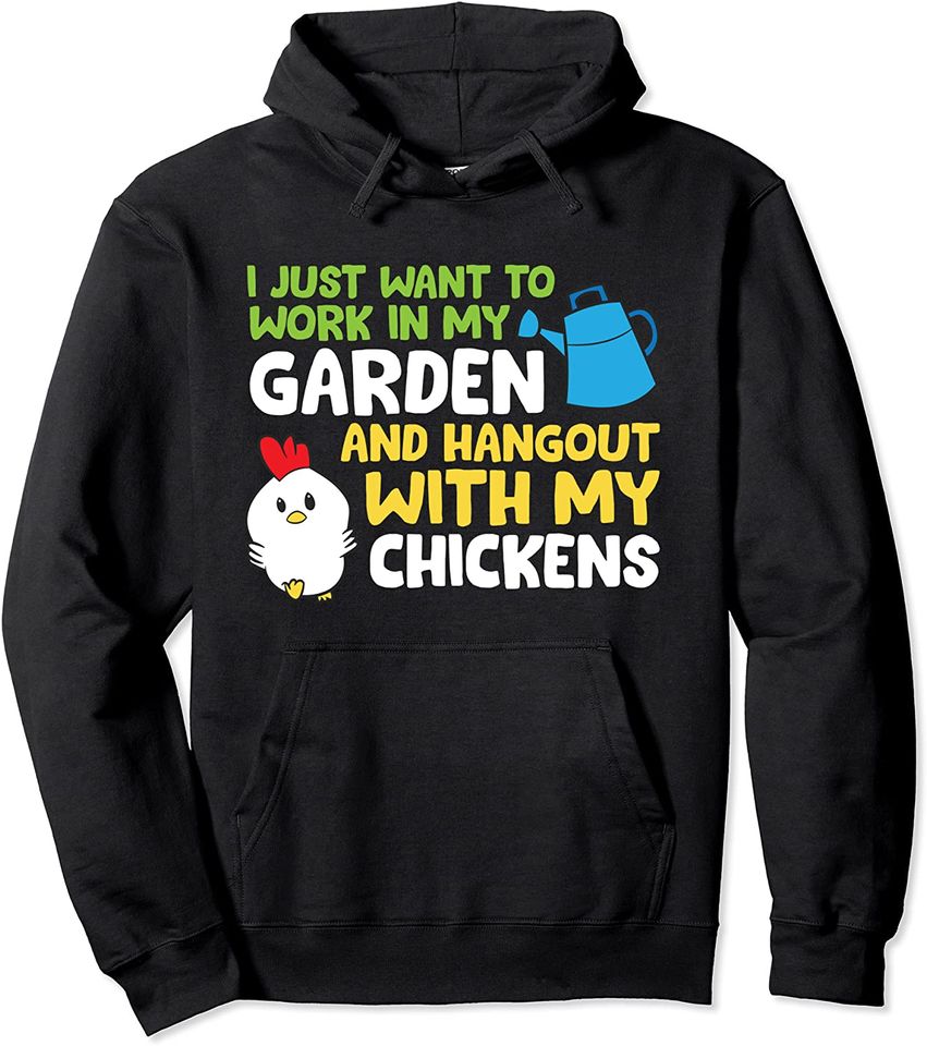 I Just Want To Work In Garden And Hangout With My Chickens Pullover Hoodie