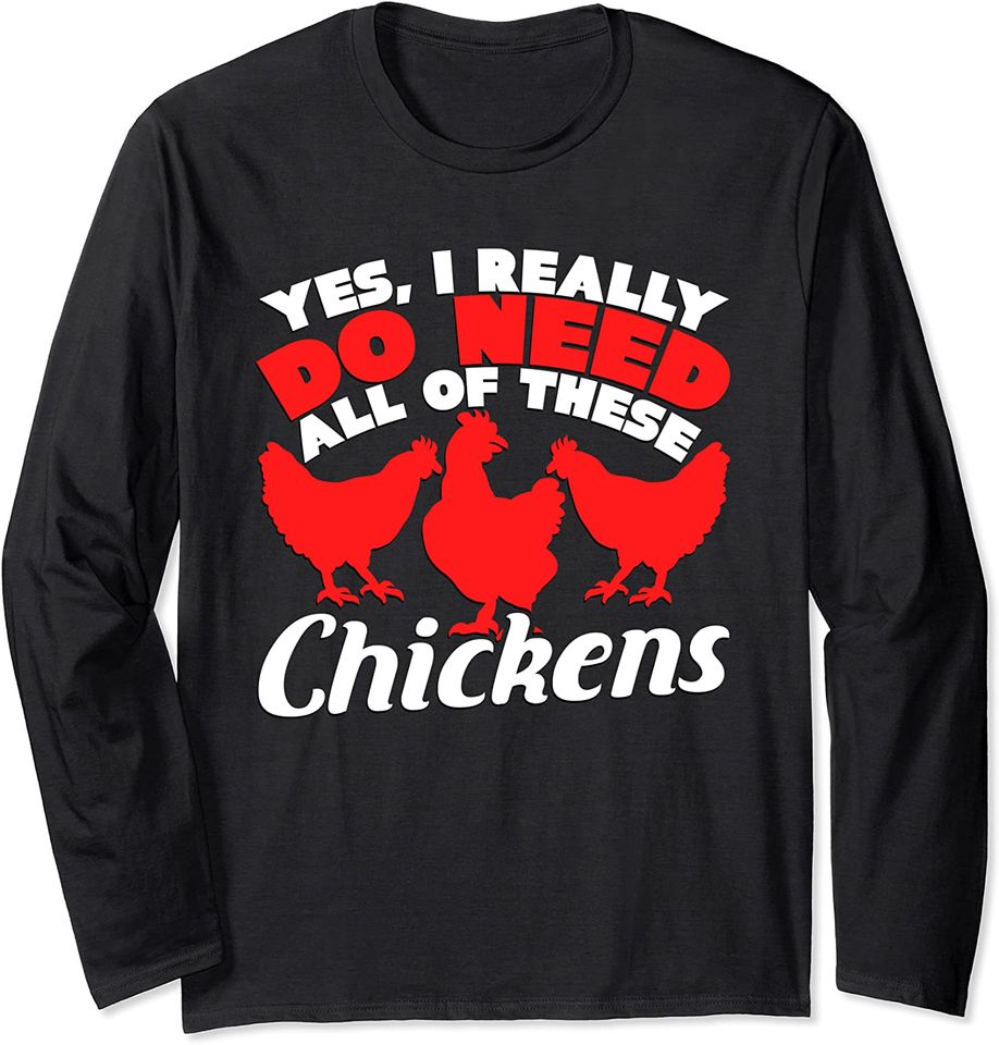 Yes I really do need all of these chickens Long Sleeve T-Shirt