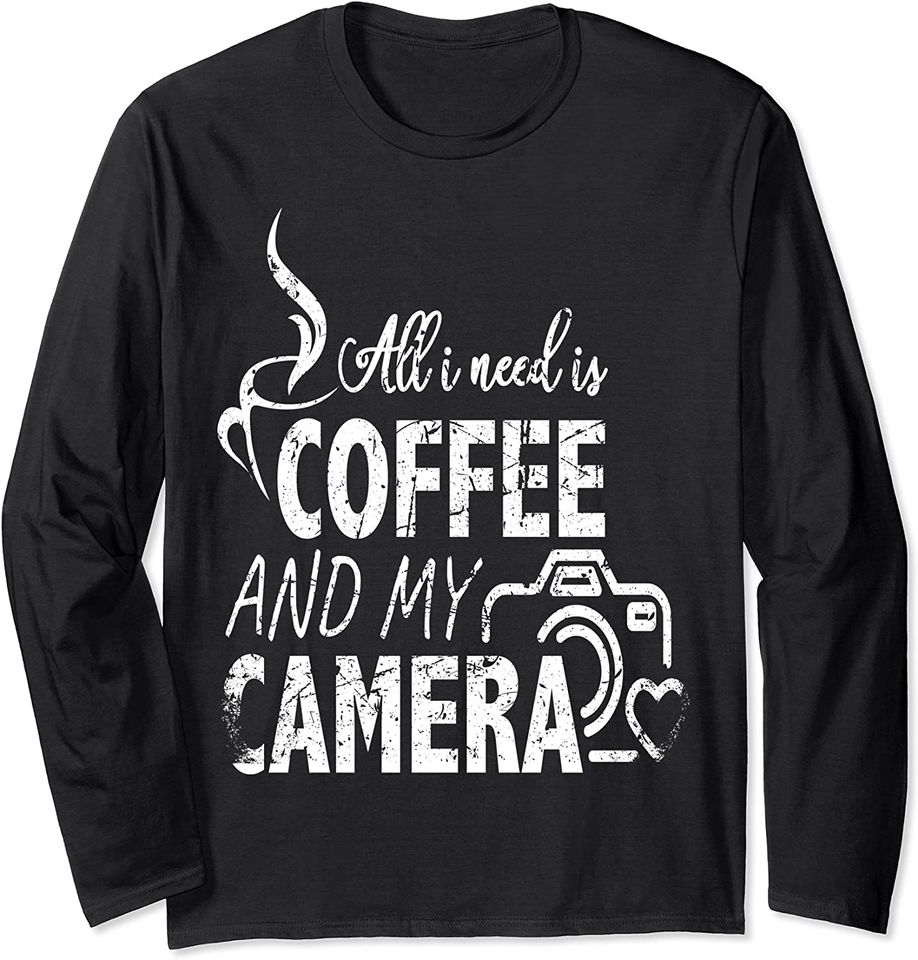 Yes All I Need is Coffee and My Camera Long Sleeve