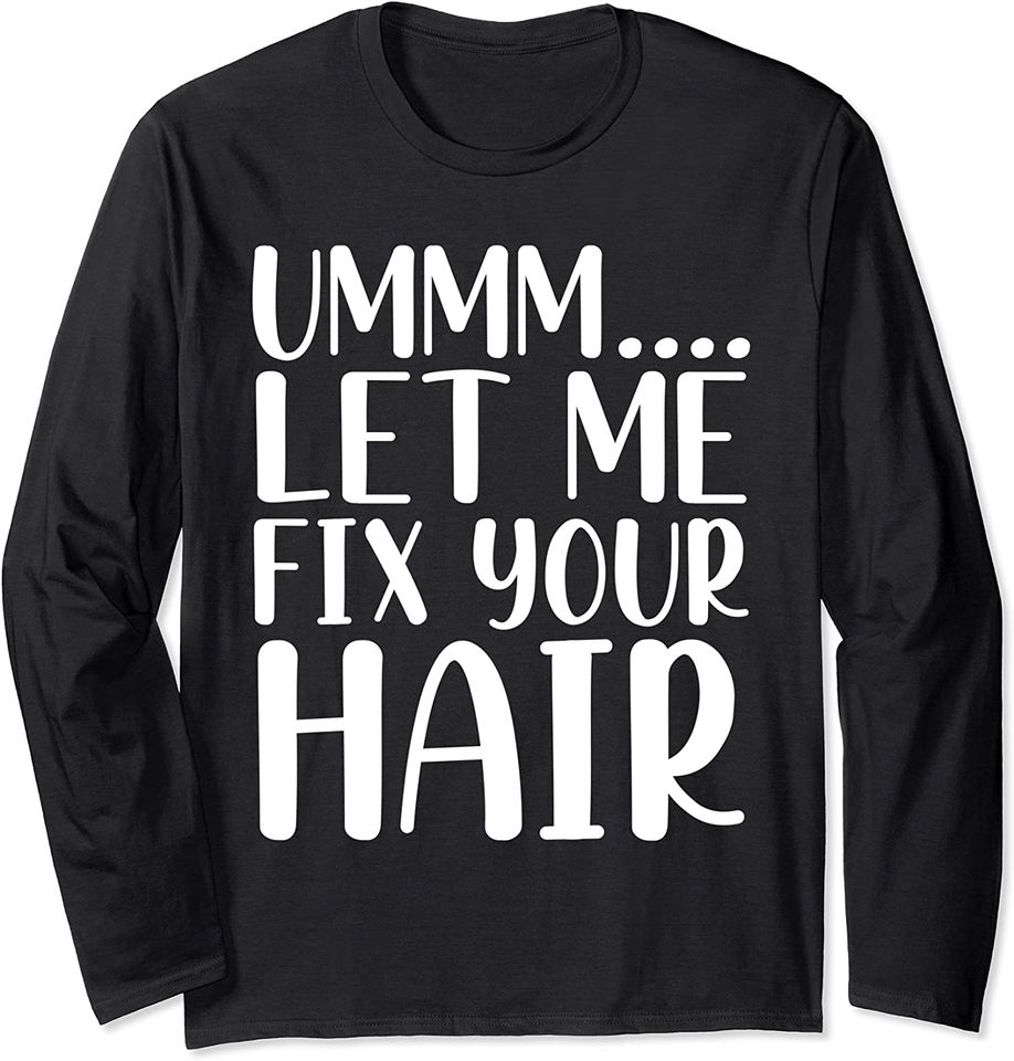 Let Me Fix Your Hair Long Sleeve