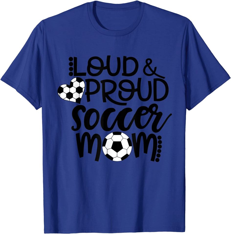 Loud and Proud Soccer Mom T-Shirt