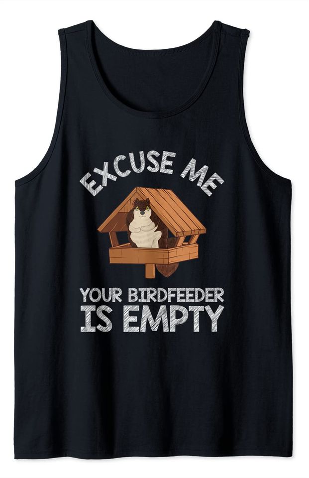Funny Excuse Me Your Birdfeeder Is Empty Gift Squirrel Lover Tank Top