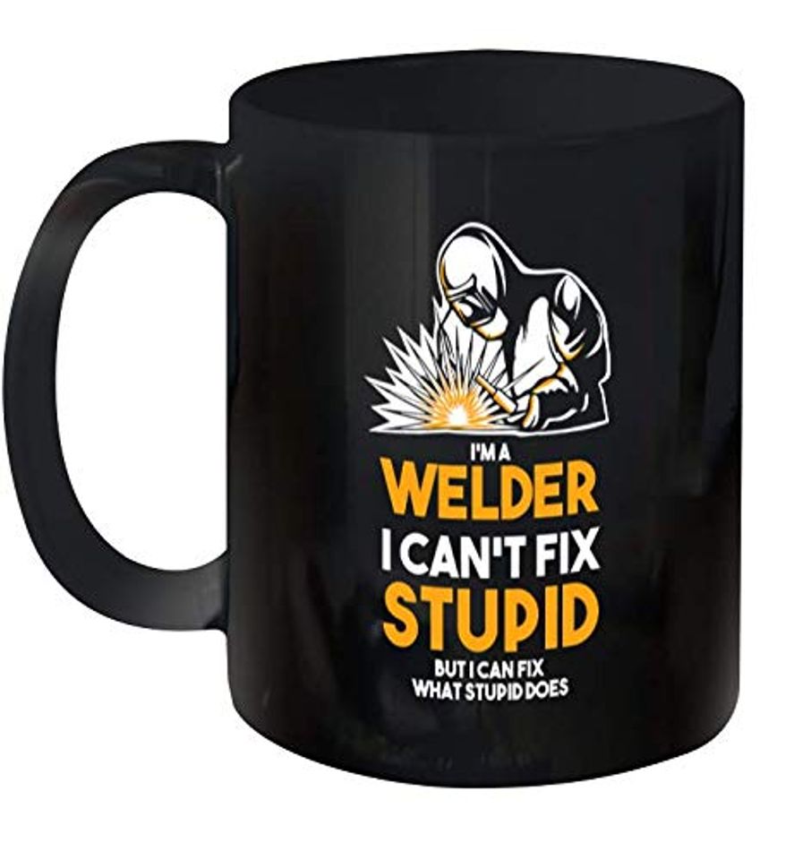 I Am A Welder I Cant Fix Stupid Mug