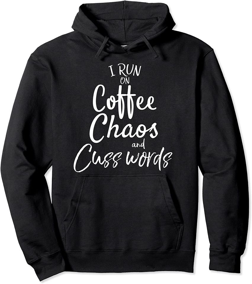 I Run On Coffee Chaos And Cuss Words Pullover Hoodie