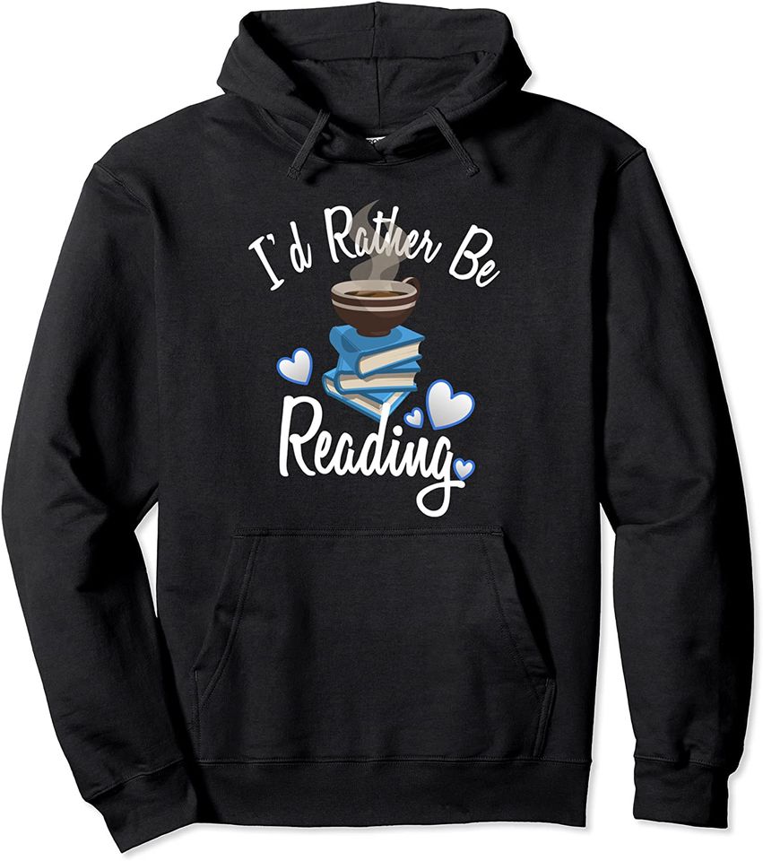 Love Reading Book Lover I'd Rather Be Reading Hoodie