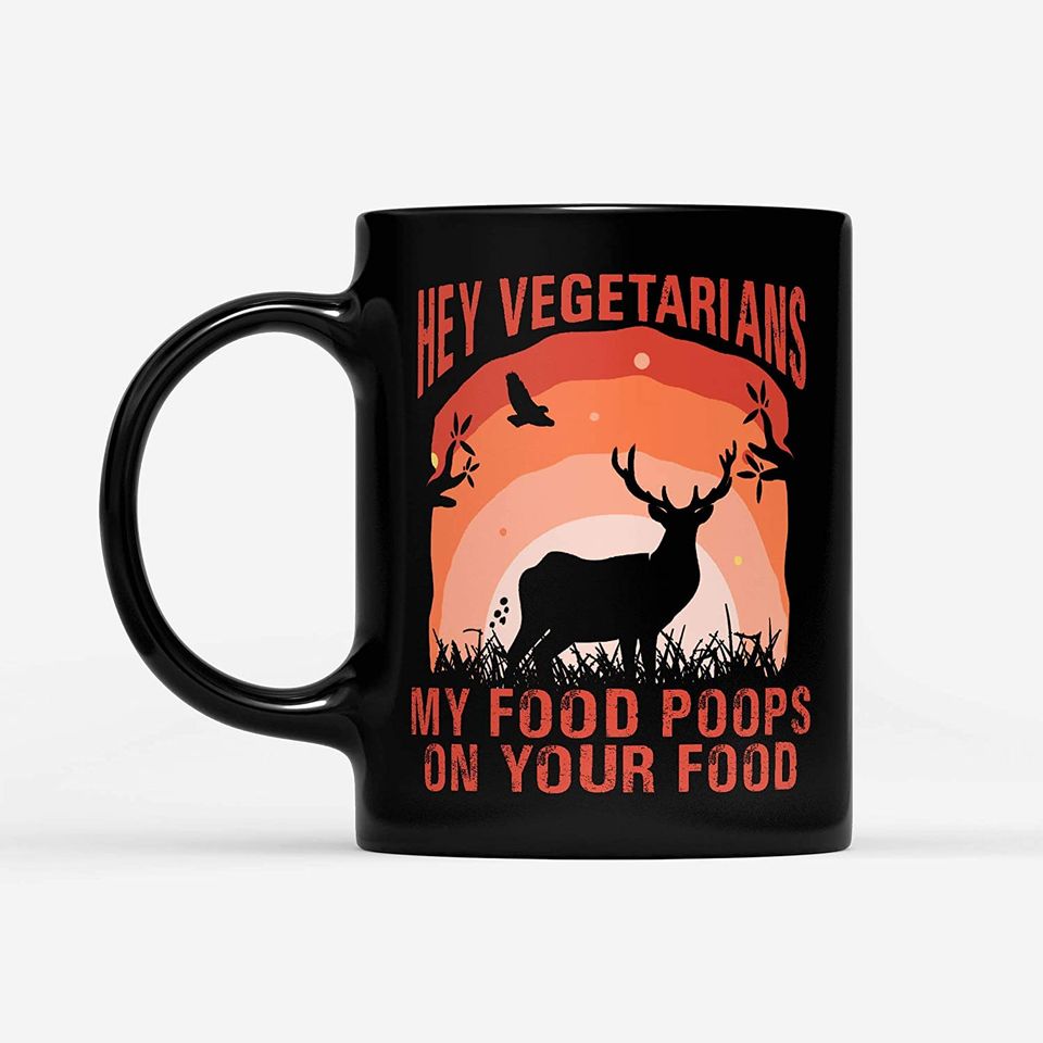 Hunting Mugs Hey Vegetarians My Food Poops On Your Food Black Mug
