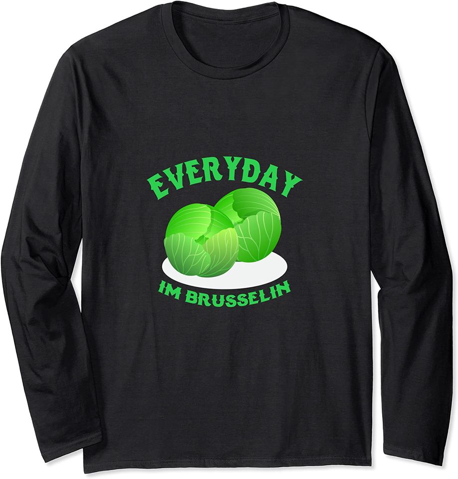 Everyday I'm Brusselin Brussels Sprout Vegetable Long Sleeve