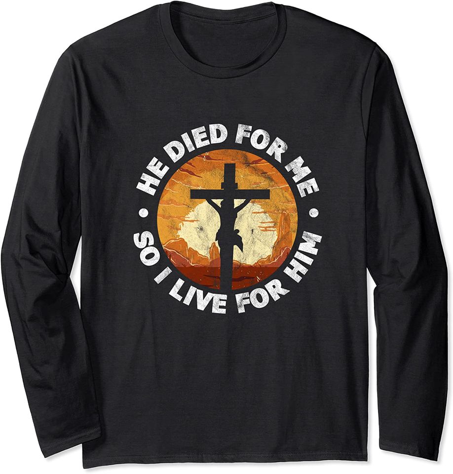 He Died for Me and So I Live for Him Christian Jesus Cross Long Sleeve