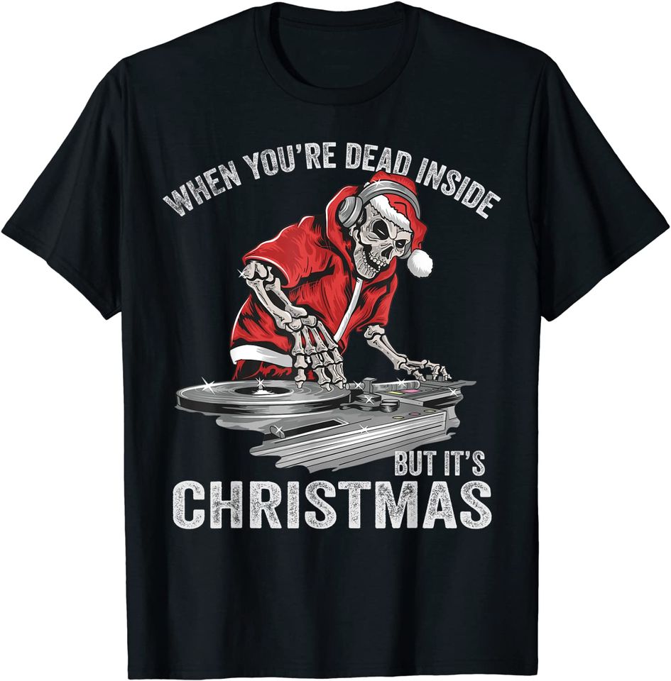 When You're Dead Inside But It's Christmas Skeleton Santa DJ T-Shirt
