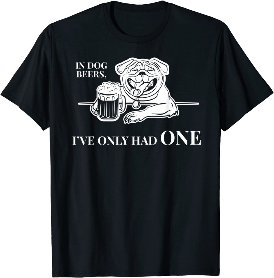 In Dog Beers I've Only Had One Shirt - Funny Drinking TShirt