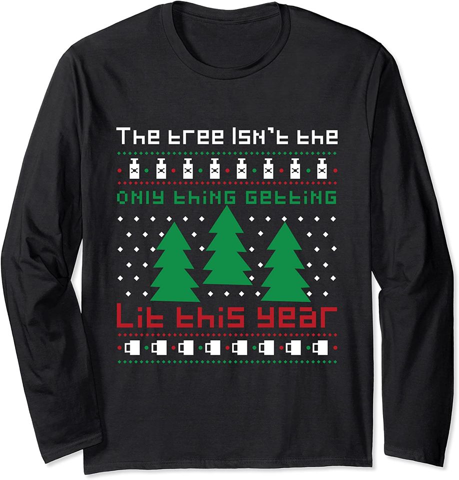 The Tree Isn't The Only Thing Getting Lit This Year Long Sleeve T-Shirt