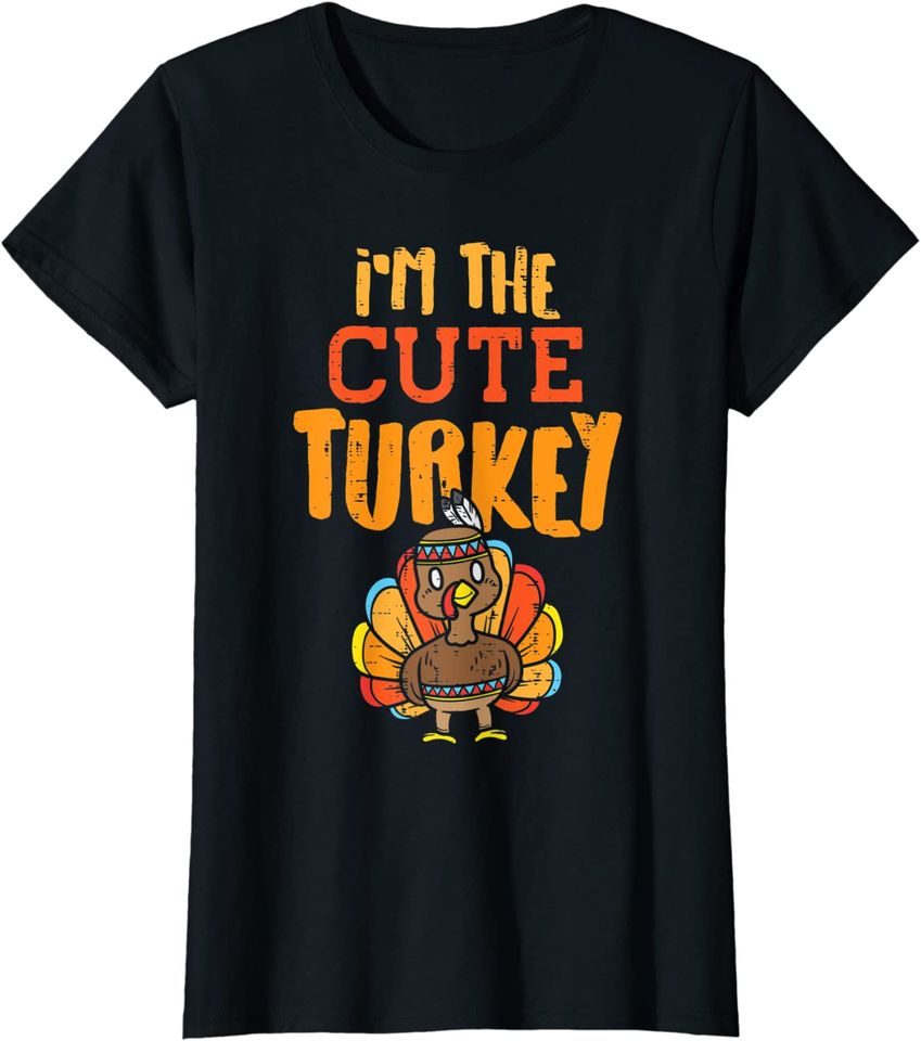 Im The Cute Turkey Matching Thanksgiving Family T-Shirt