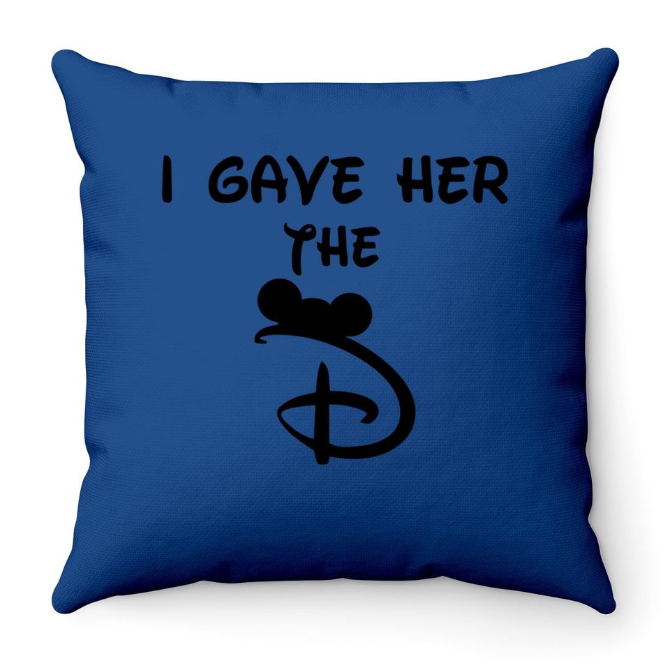 I Gave Her The D Disney Throw Pillows