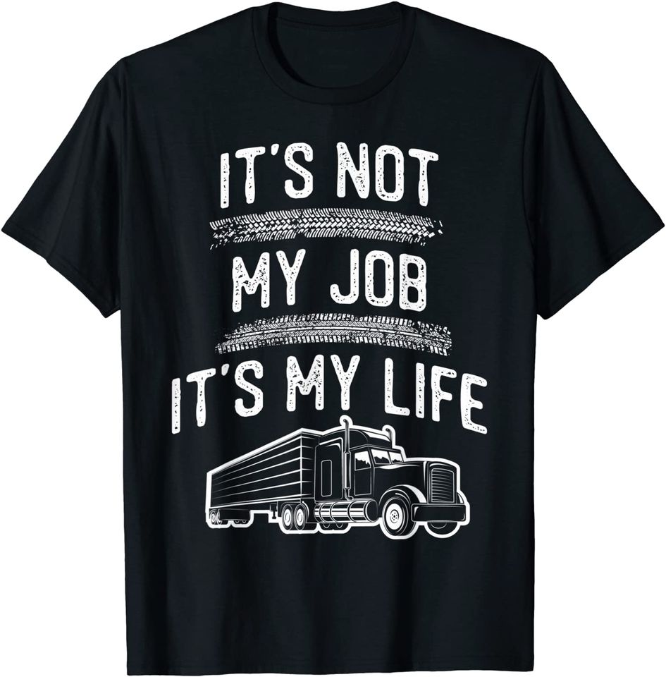 It's Not My Job It's My Life Trucker Gift T-Shirt