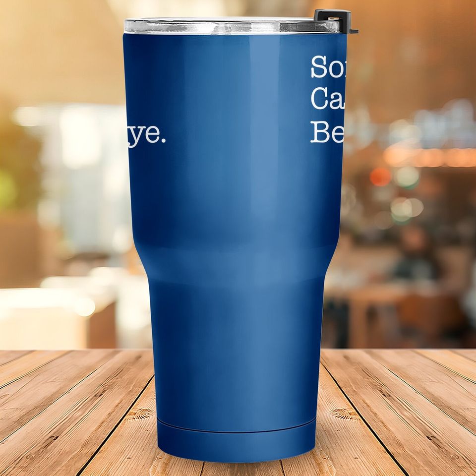 Sorry Can't Beer Bye Funny Tumbler 30 Oz