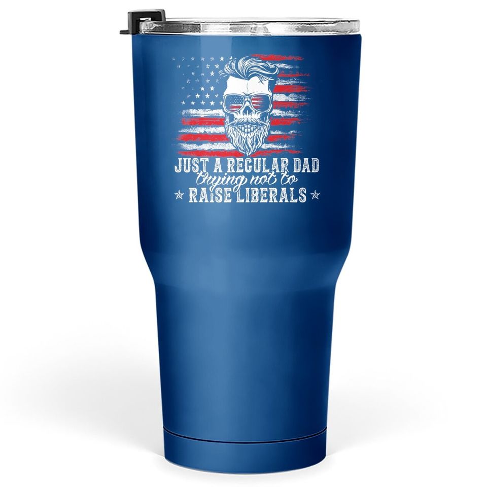 Tumbler 30 Oz Just A Regular Dad Trying Not To Raise Liberals