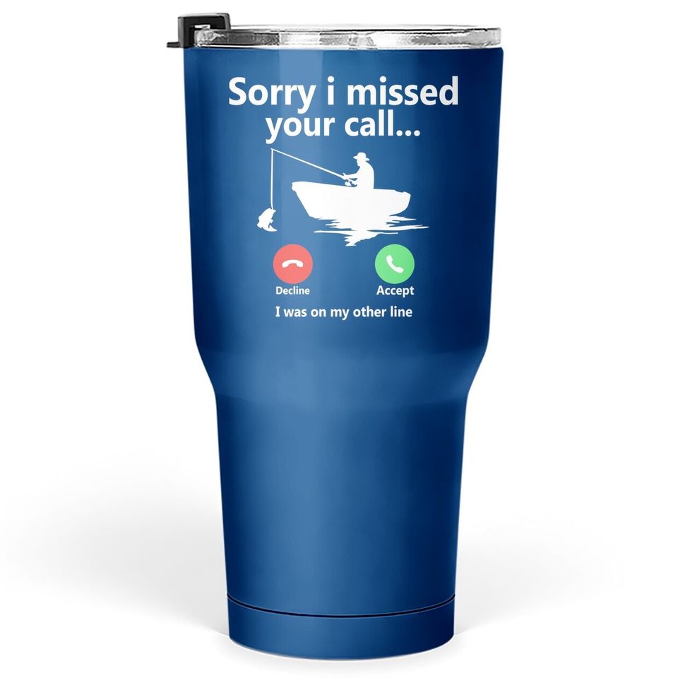 Sorry I Missed Your Call I Was On My Other Line Graphic Funny Tumbler 30 Oz Fishing Fisherman Boat Outdoorsman Tops Tumblers 30 oz For Men