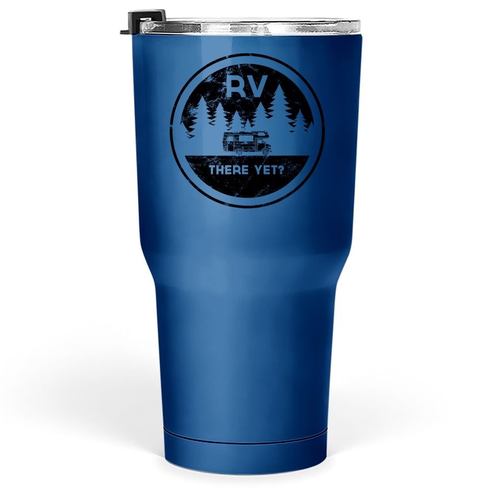 Rv There Yet For Camping Roadtrips Tumbler 30 Oz