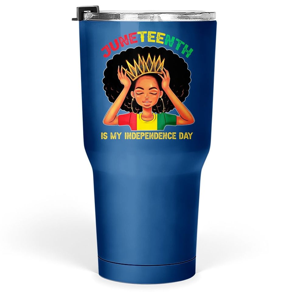 Juneteenth Is My Independence Day - Black Girl Black Queen Tumbler 30 Oz