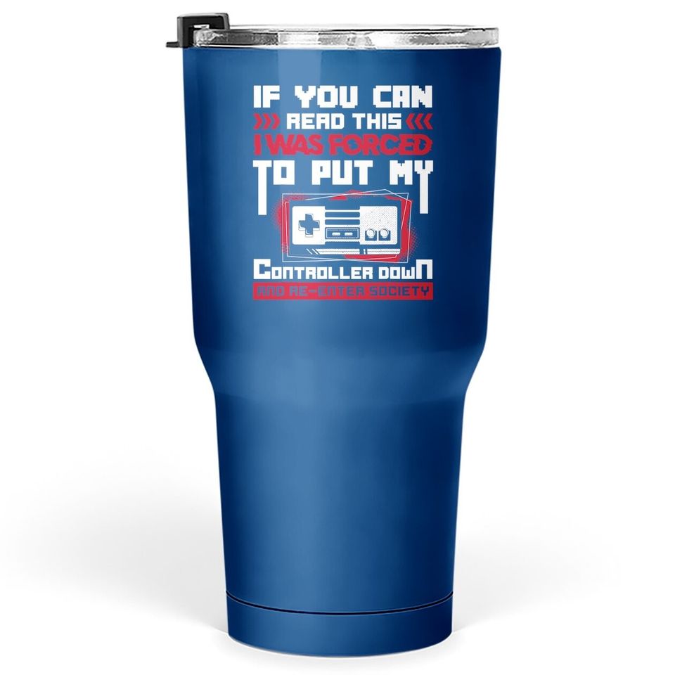 I Was Forced To Put My Controller Down - Gaming Tumbler 30 Oz