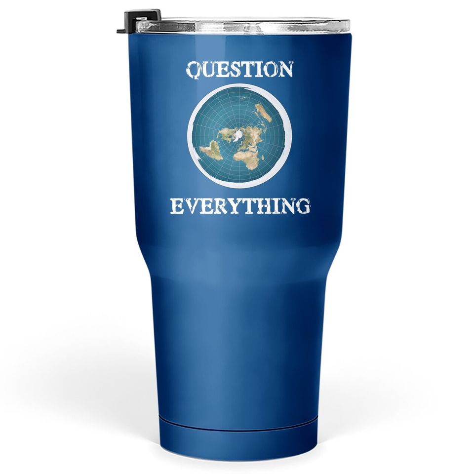 Question Everything Flat Earth Tumbler 30 Oz