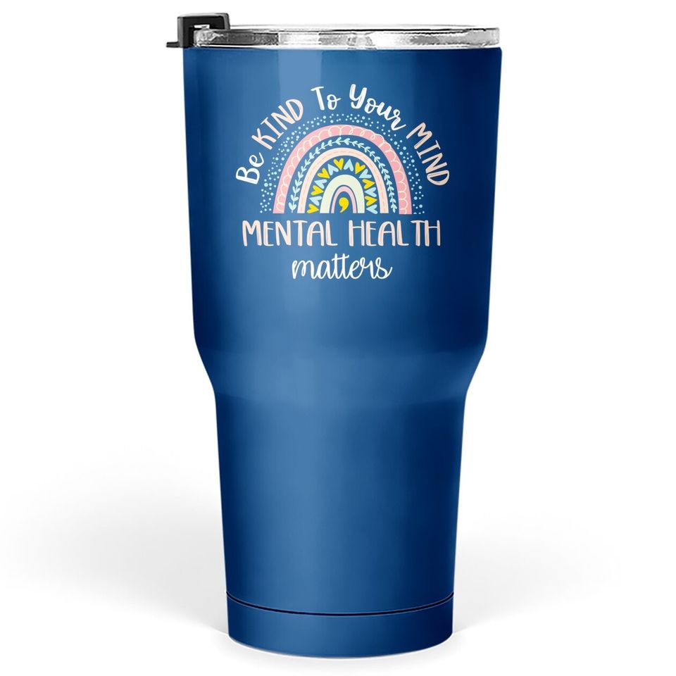 Be Kind To Your Mind Mental Health Matters Awareness Tumbler 30 Oz