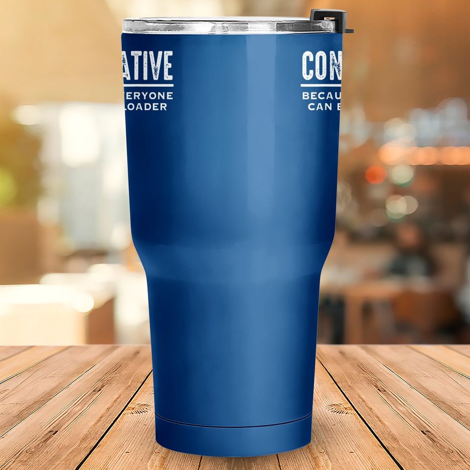 Conservative Because Not Everyone Can Be A Freeloader Tumbler 30 Oz