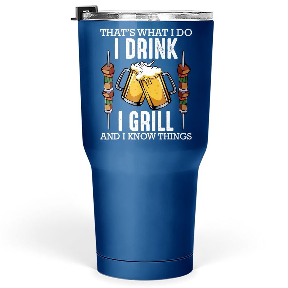 That's What I Do I Drink I Grill And Know Things Bbq Beer Tumbler 30 Oz