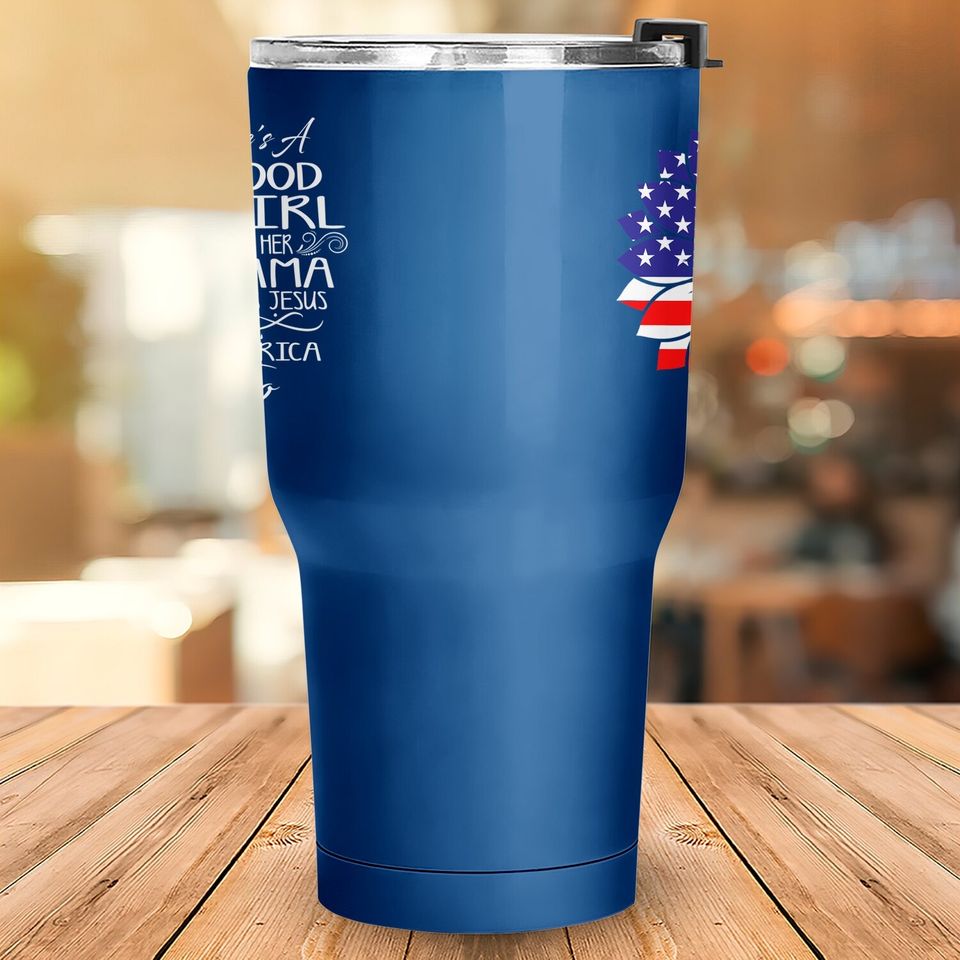 She's A Good Girl Loves Her Mama Jesus And America Too Gift Tumbler 30 Oz