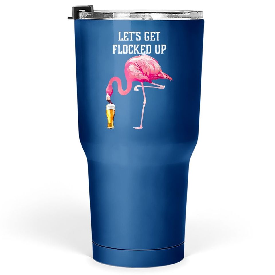 Let's Get Flocked Up Funny Pink Flamingo Bird Beer Tumbler 30 Oz