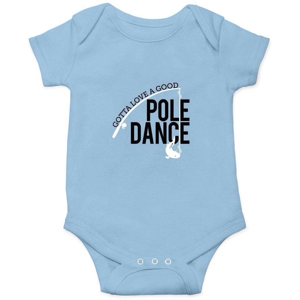 Gotta Love A Good Pole Dance | Funny Fishing Pole Humor Fisherman Baby Bodysuit