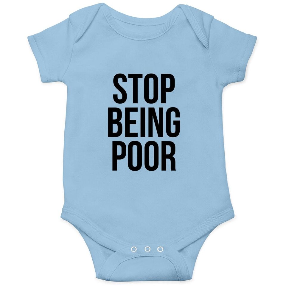 Stop Being Poor Baby Bodysuit - Funny Meme Reference Tee