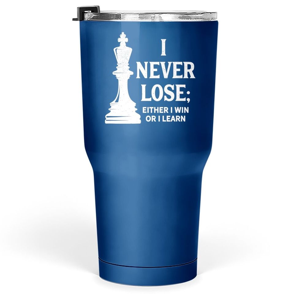 Classic Chess Design, I Never Lose; I Either Win Or Learn Tumbler 30 Oz